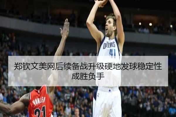 郑钦文美网后续备战升级硬地发球稳定性成胜负手